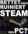 Steam ist nicht der Tod des PC